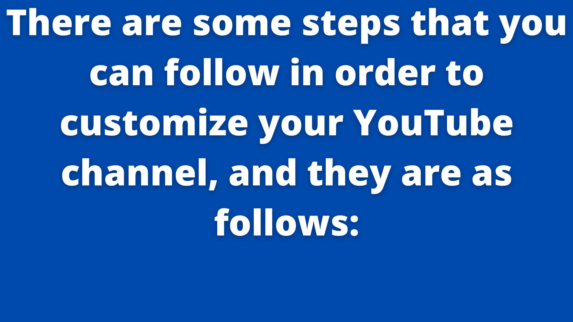 There Are Some Steps That You Can Follow In Order To Customize Your Youtube Channel, And They Are As Follows: