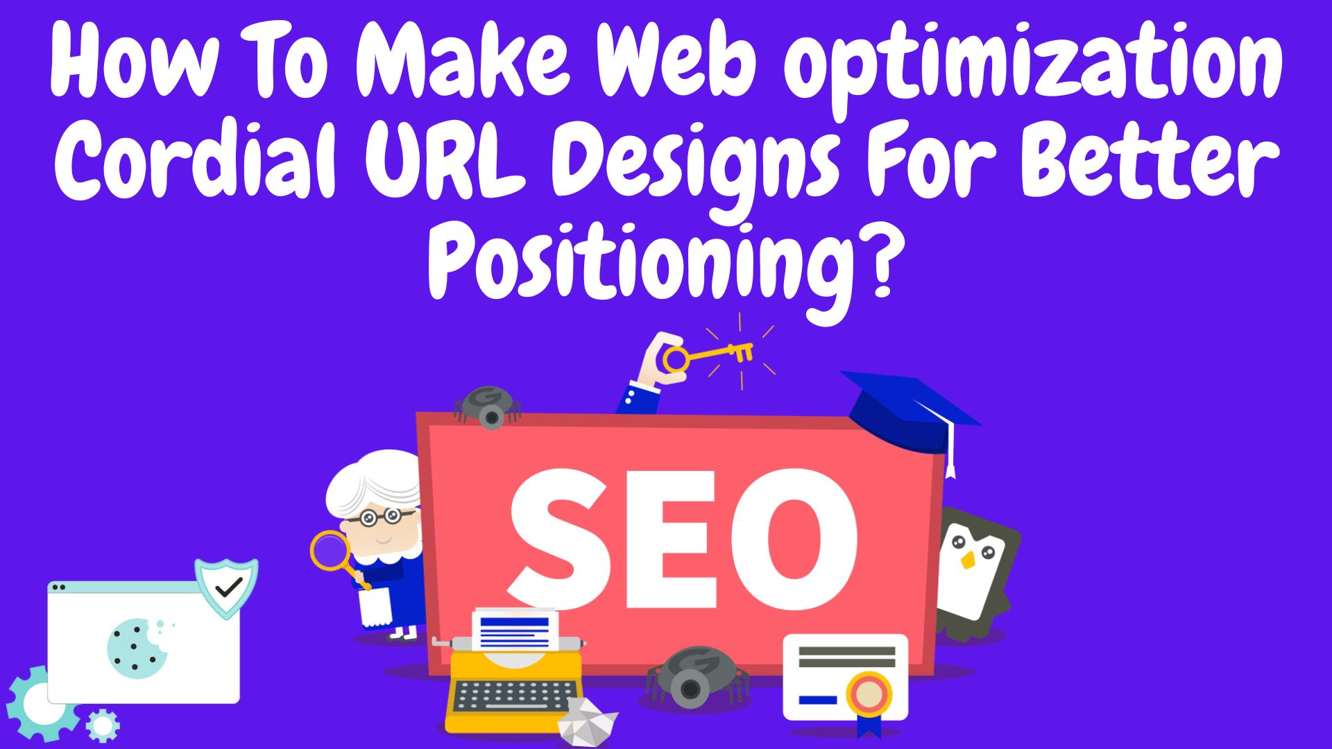How To Make Web Optimization Cordial Url Designs For Better Positioning?