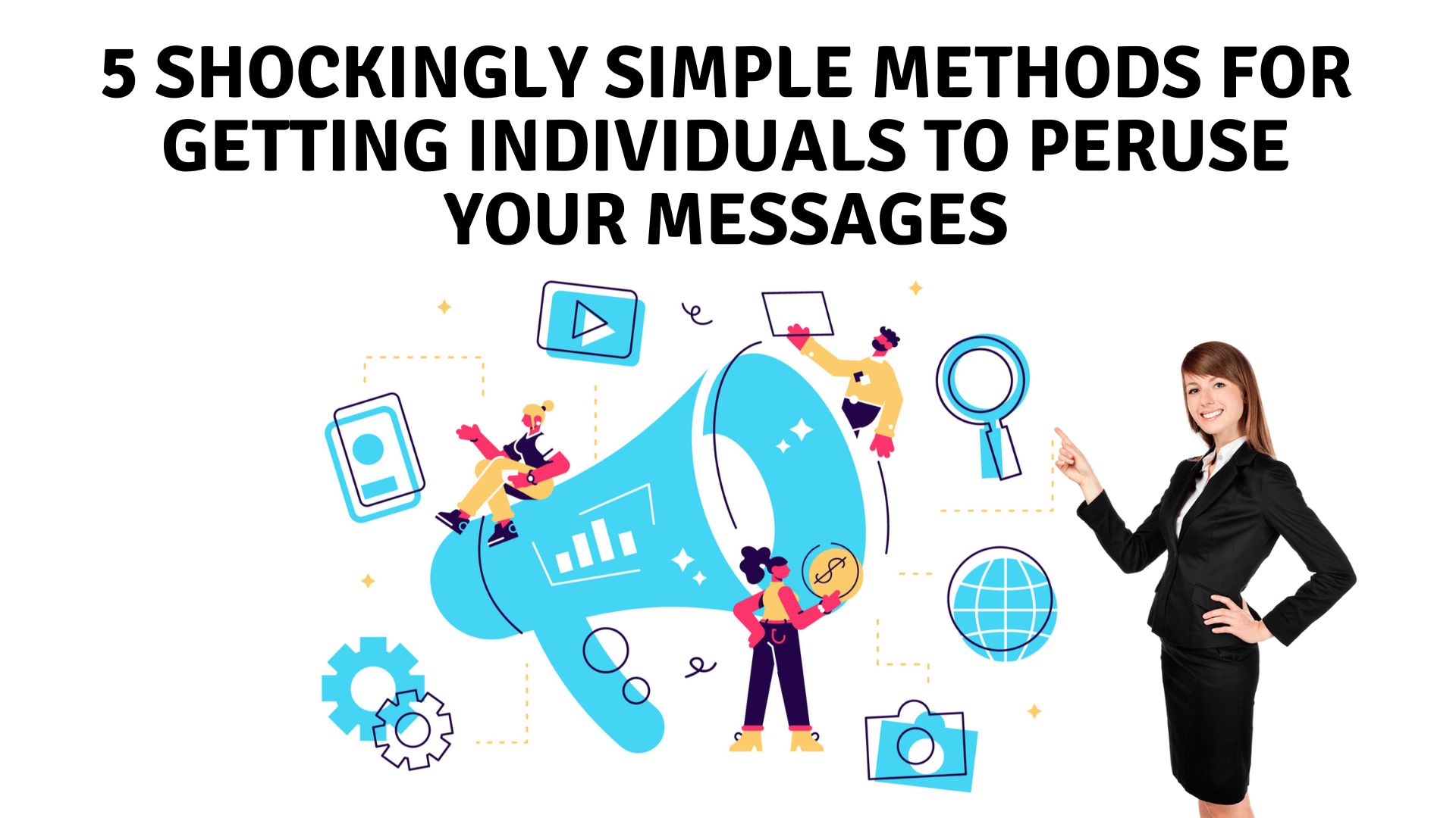 5 shockingly simple methods for getting individuals to peruse your messages