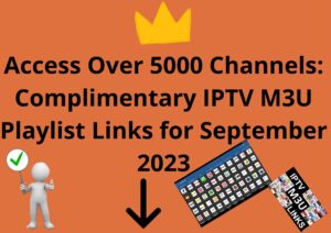 Access Over 5000 Channels: Complimentary IPTV M3U Playlist Links for September 2023